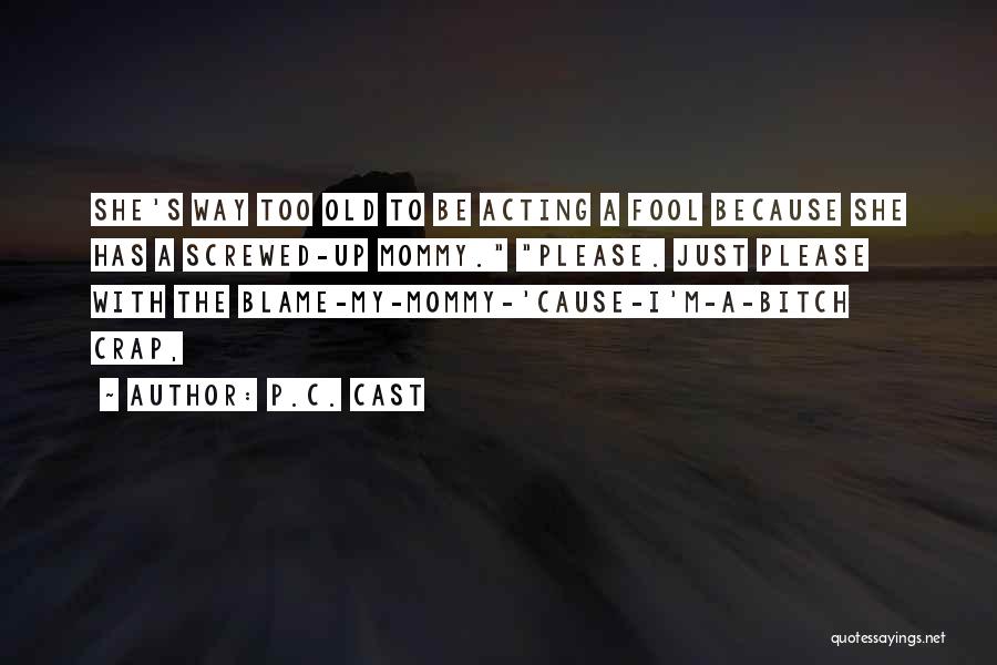 P.C. Cast Quotes: She's Way Too Old To Be Acting A Fool Because She Has A Screwed-up Mommy. Please. Just Please With The