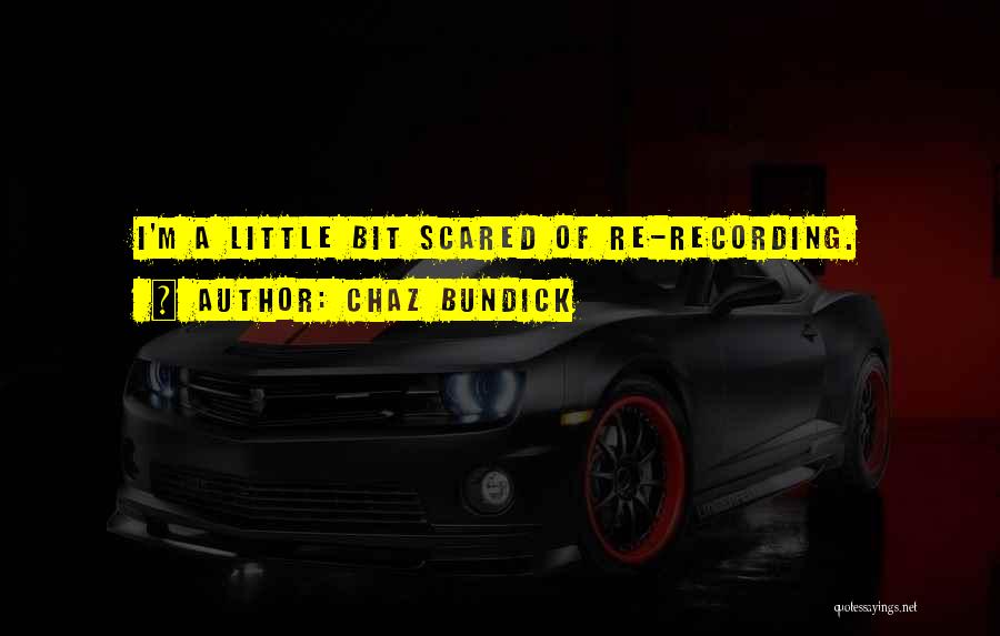 Chaz Bundick Quotes: I'm A Little Bit Scared Of Re-recording.