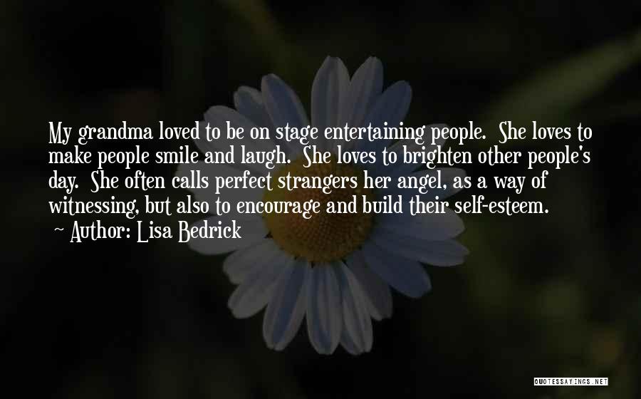 Lisa Bedrick Quotes: My Grandma Loved To Be On Stage Entertaining People. She Loves To Make People Smile And Laugh. She Loves To
