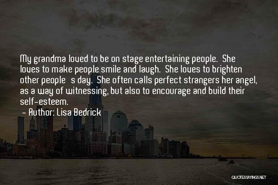 Lisa Bedrick Quotes: My Grandma Loved To Be On Stage Entertaining People. She Loves To Make People Smile And Laugh. She Loves To