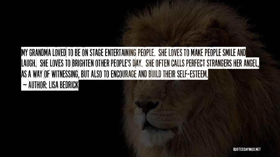 Lisa Bedrick Quotes: My Grandma Loved To Be On Stage Entertaining People. She Loves To Make People Smile And Laugh. She Loves To