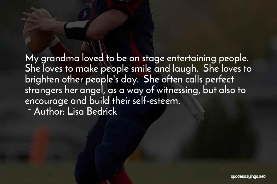 Lisa Bedrick Quotes: My Grandma Loved To Be On Stage Entertaining People. She Loves To Make People Smile And Laugh. She Loves To