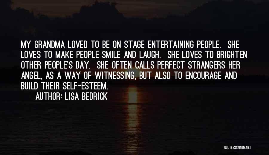 Lisa Bedrick Quotes: My Grandma Loved To Be On Stage Entertaining People. She Loves To Make People Smile And Laugh. She Loves To