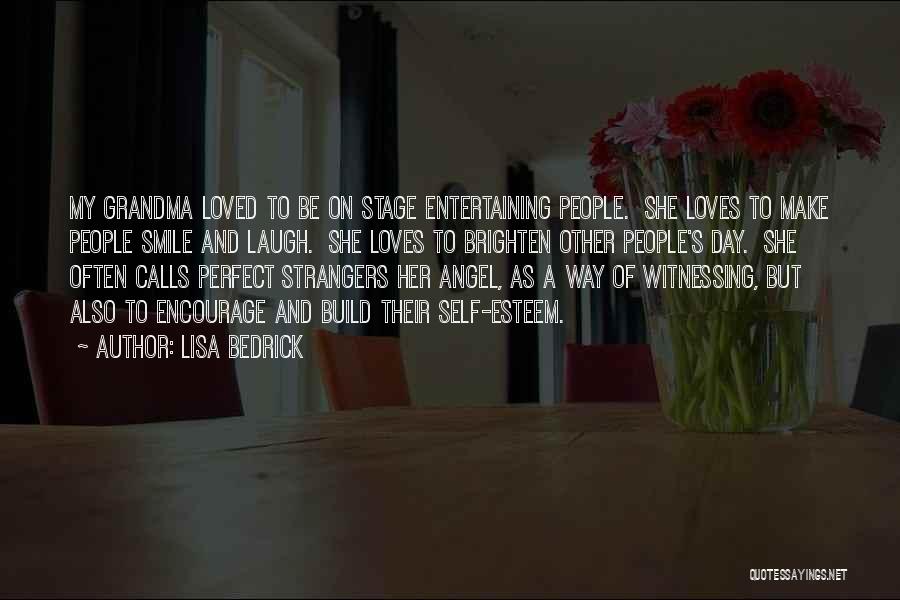Lisa Bedrick Quotes: My Grandma Loved To Be On Stage Entertaining People. She Loves To Make People Smile And Laugh. She Loves To