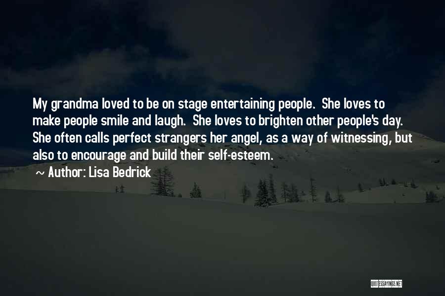 Lisa Bedrick Quotes: My Grandma Loved To Be On Stage Entertaining People. She Loves To Make People Smile And Laugh. She Loves To