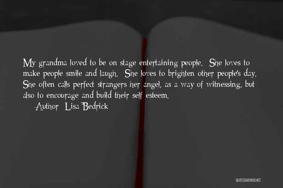 Lisa Bedrick Quotes: My Grandma Loved To Be On Stage Entertaining People. She Loves To Make People Smile And Laugh. She Loves To