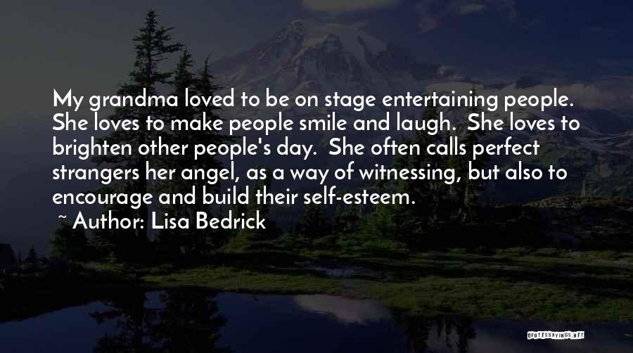 Lisa Bedrick Quotes: My Grandma Loved To Be On Stage Entertaining People. She Loves To Make People Smile And Laugh. She Loves To