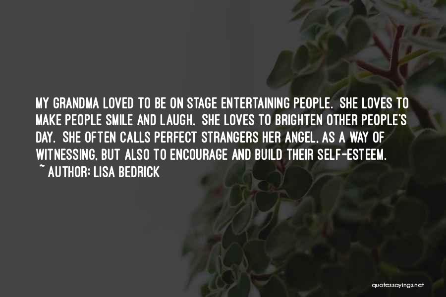 Lisa Bedrick Quotes: My Grandma Loved To Be On Stage Entertaining People. She Loves To Make People Smile And Laugh. She Loves To