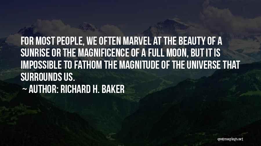 Richard H. Baker Quotes: For Most People, We Often Marvel At The Beauty Of A Sunrise Or The Magnificence Of A Full Moon, But