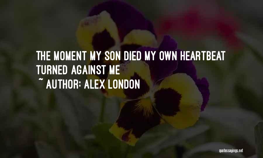 Alex London Quotes: The Moment My Son Died My Own Heartbeat Turned Against Me