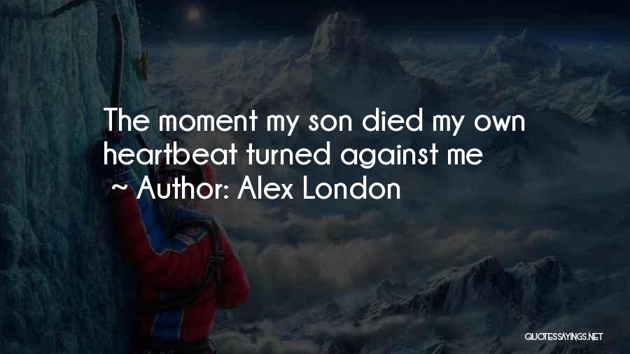 Alex London Quotes: The Moment My Son Died My Own Heartbeat Turned Against Me