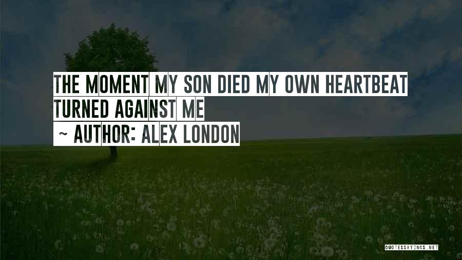 Alex London Quotes: The Moment My Son Died My Own Heartbeat Turned Against Me
