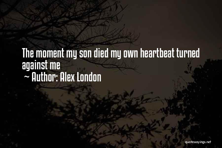 Alex London Quotes: The Moment My Son Died My Own Heartbeat Turned Against Me
