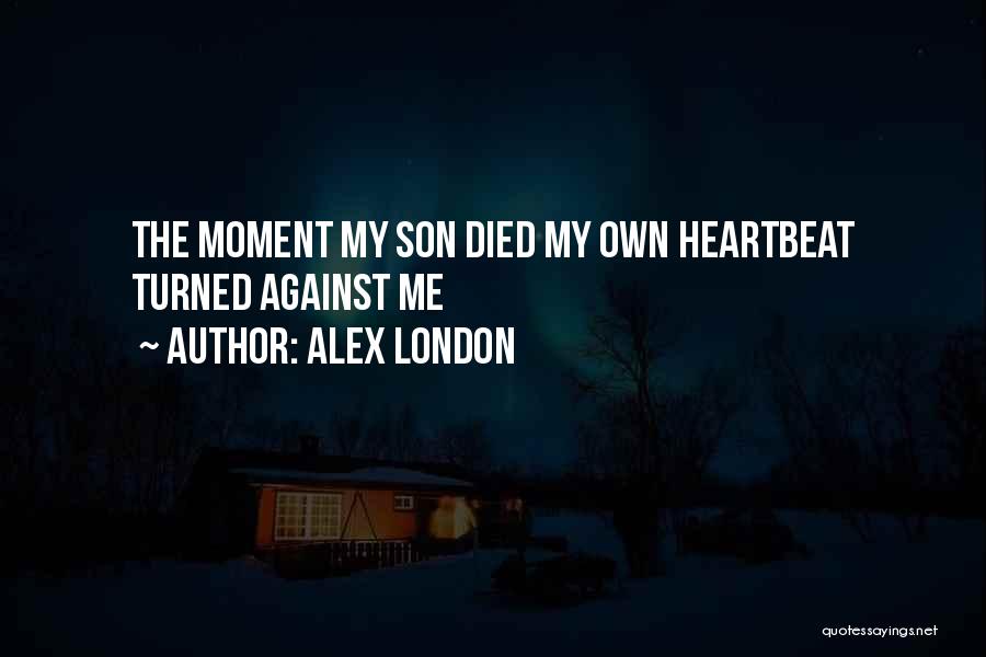 Alex London Quotes: The Moment My Son Died My Own Heartbeat Turned Against Me