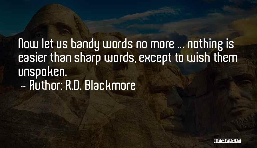 R.D. Blackmore Quotes: Now Let Us Bandy Words No More ... Nothing Is Easier Than Sharp Words, Except To Wish Them Unspoken.