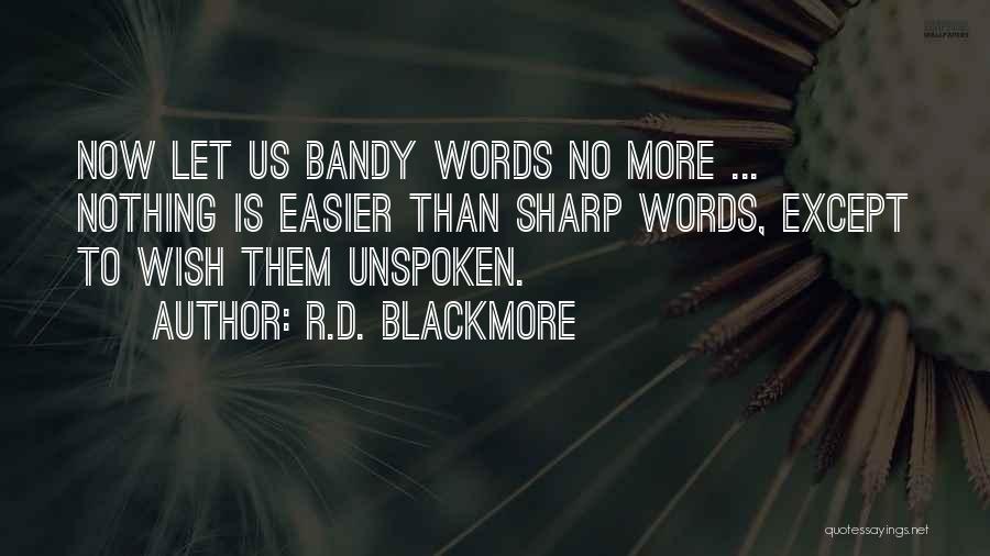R.D. Blackmore Quotes: Now Let Us Bandy Words No More ... Nothing Is Easier Than Sharp Words, Except To Wish Them Unspoken.