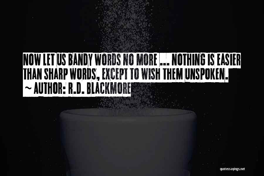 R.D. Blackmore Quotes: Now Let Us Bandy Words No More ... Nothing Is Easier Than Sharp Words, Except To Wish Them Unspoken.