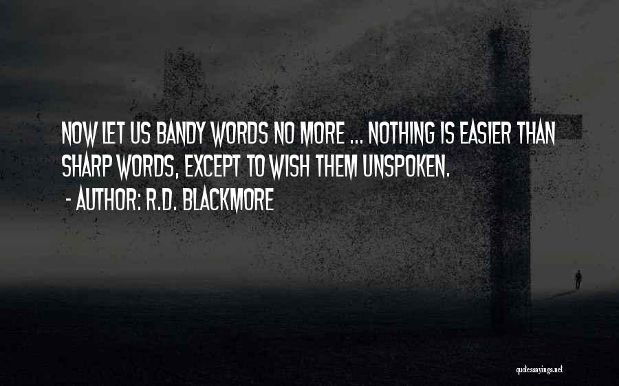 R.D. Blackmore Quotes: Now Let Us Bandy Words No More ... Nothing Is Easier Than Sharp Words, Except To Wish Them Unspoken.