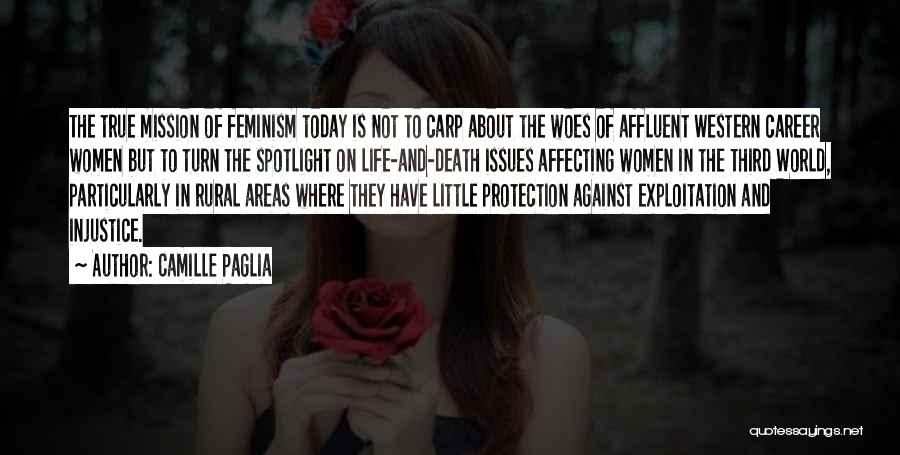 Camille Paglia Quotes: The True Mission Of Feminism Today Is Not To Carp About The Woes Of Affluent Western Career Women But To