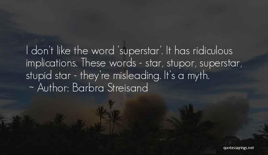 Barbra Streisand Quotes: I Don't Like The Word 'superstar'. It Has Ridiculous Implications. These Words - Star, Stupor, Superstar, Stupid Star - They're