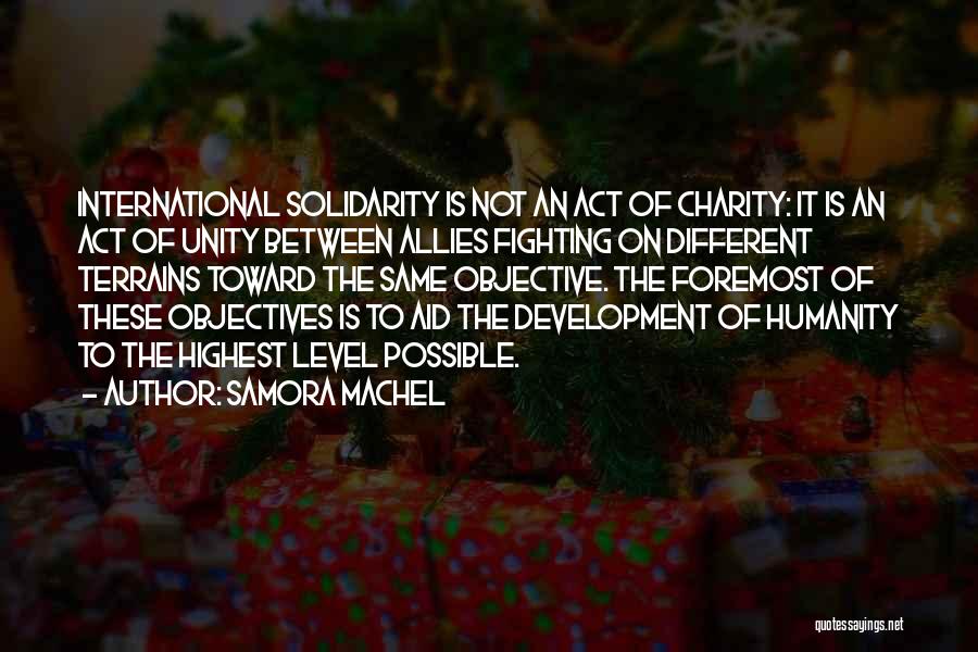 Samora Machel Quotes: International Solidarity Is Not An Act Of Charity: It Is An Act Of Unity Between Allies Fighting On Different Terrains