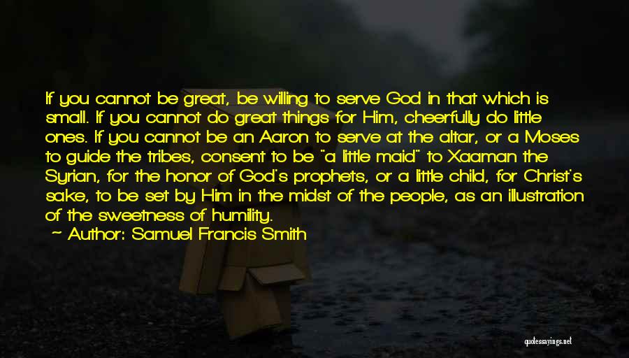 Samuel Francis Smith Quotes: If You Cannot Be Great, Be Willing To Serve God In That Which Is Small. If You Cannot Do Great