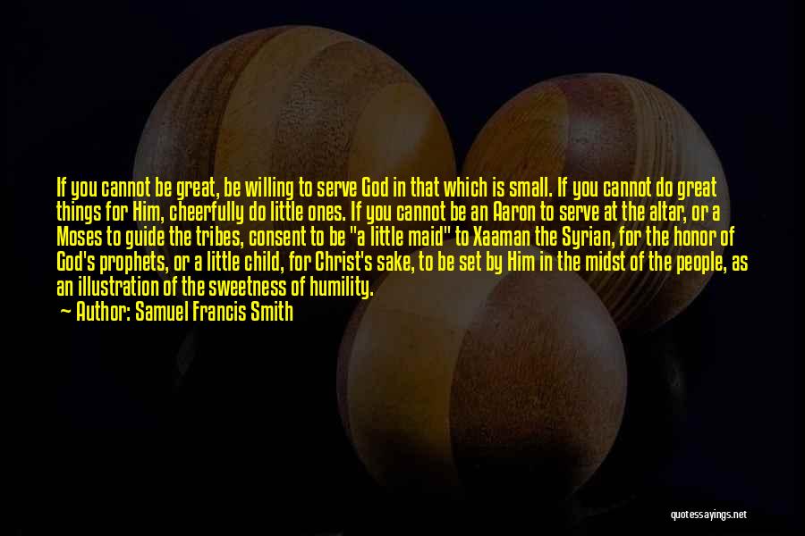 Samuel Francis Smith Quotes: If You Cannot Be Great, Be Willing To Serve God In That Which Is Small. If You Cannot Do Great