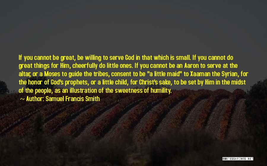 Samuel Francis Smith Quotes: If You Cannot Be Great, Be Willing To Serve God In That Which Is Small. If You Cannot Do Great