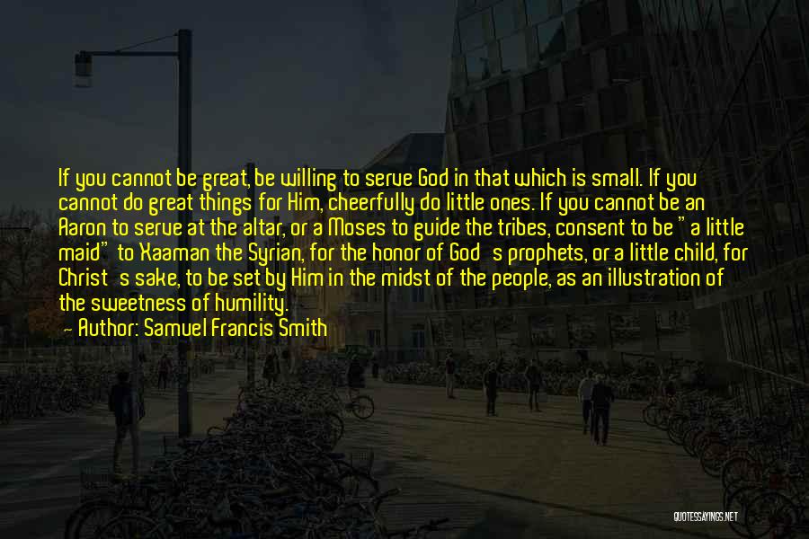 Samuel Francis Smith Quotes: If You Cannot Be Great, Be Willing To Serve God In That Which Is Small. If You Cannot Do Great