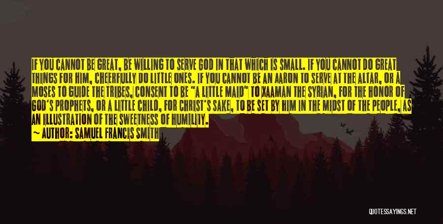 Samuel Francis Smith Quotes: If You Cannot Be Great, Be Willing To Serve God In That Which Is Small. If You Cannot Do Great