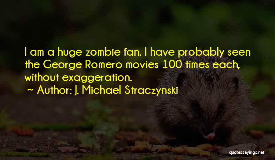 J. Michael Straczynski Quotes: I Am A Huge Zombie Fan. I Have Probably Seen The George Romero Movies 100 Times Each, Without Exaggeration.