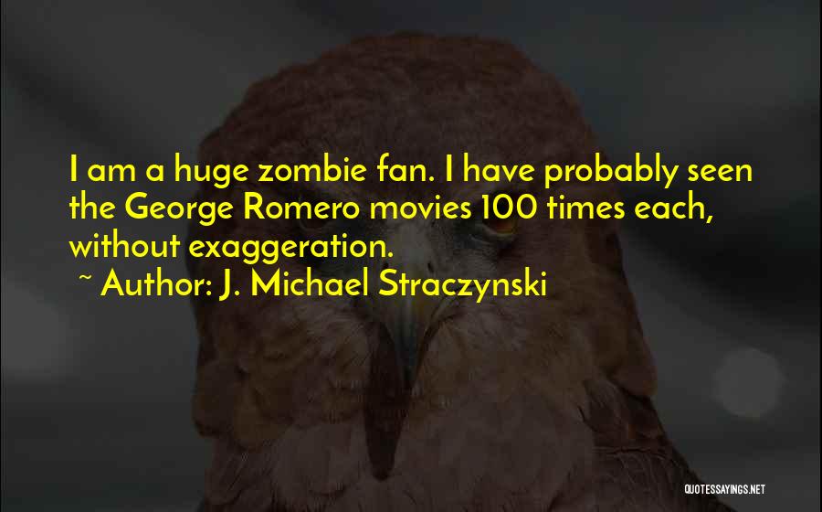 J. Michael Straczynski Quotes: I Am A Huge Zombie Fan. I Have Probably Seen The George Romero Movies 100 Times Each, Without Exaggeration.