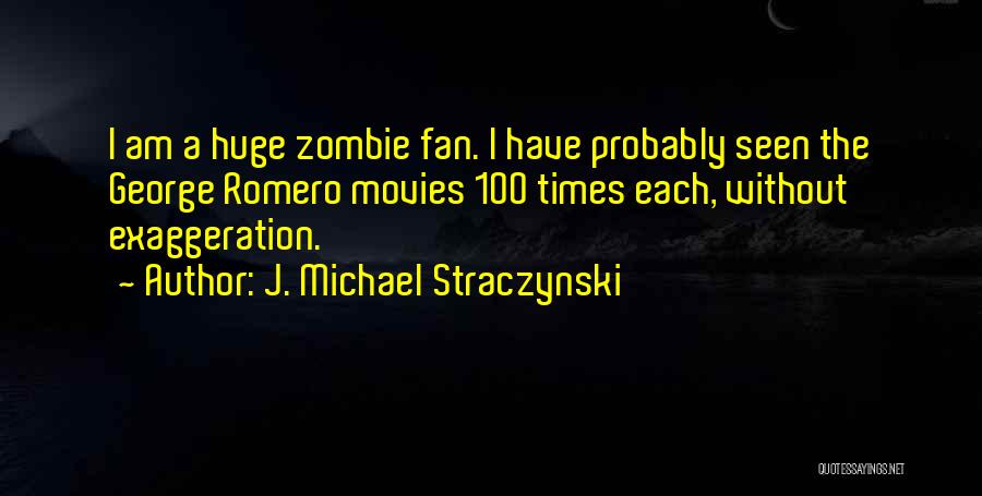 J. Michael Straczynski Quotes: I Am A Huge Zombie Fan. I Have Probably Seen The George Romero Movies 100 Times Each, Without Exaggeration.