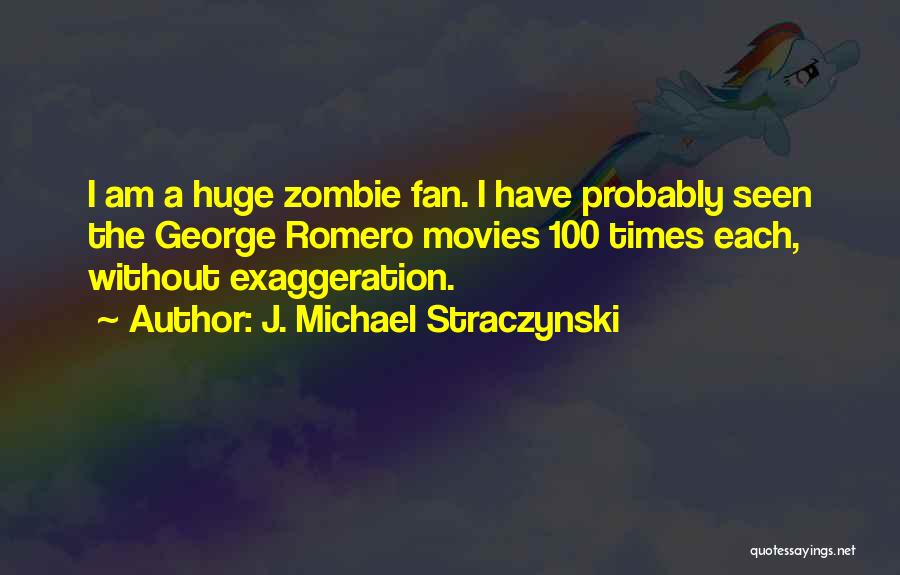 J. Michael Straczynski Quotes: I Am A Huge Zombie Fan. I Have Probably Seen The George Romero Movies 100 Times Each, Without Exaggeration.