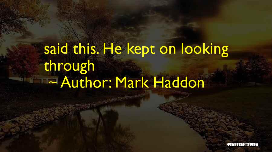 Mark Haddon Quotes: Said This. He Kept On Looking Through