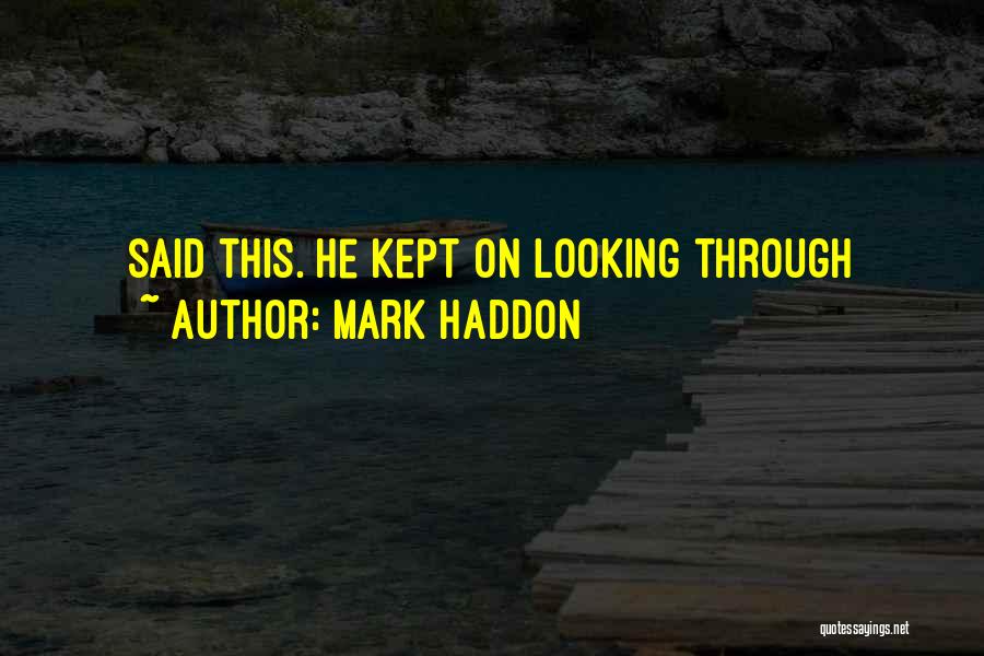 Mark Haddon Quotes: Said This. He Kept On Looking Through