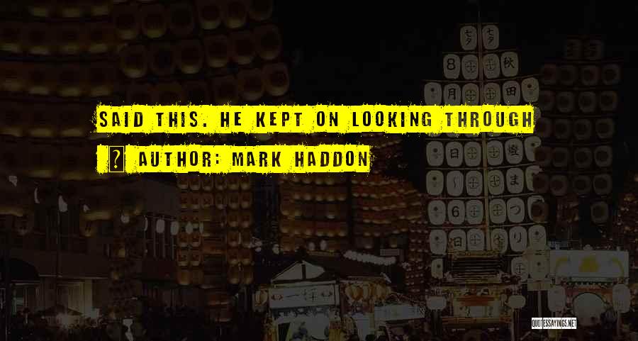 Mark Haddon Quotes: Said This. He Kept On Looking Through