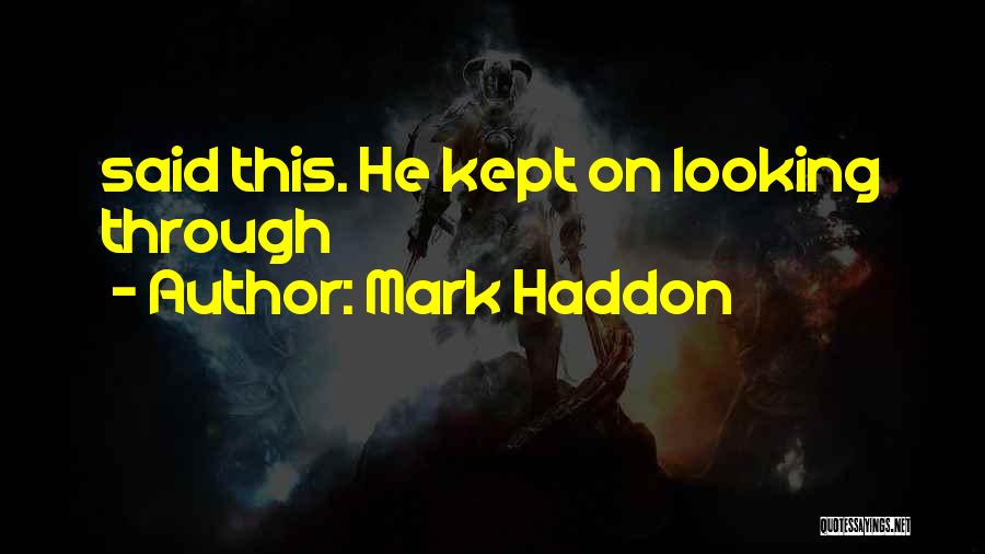 Mark Haddon Quotes: Said This. He Kept On Looking Through