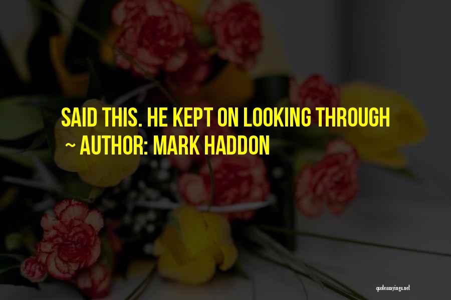 Mark Haddon Quotes: Said This. He Kept On Looking Through