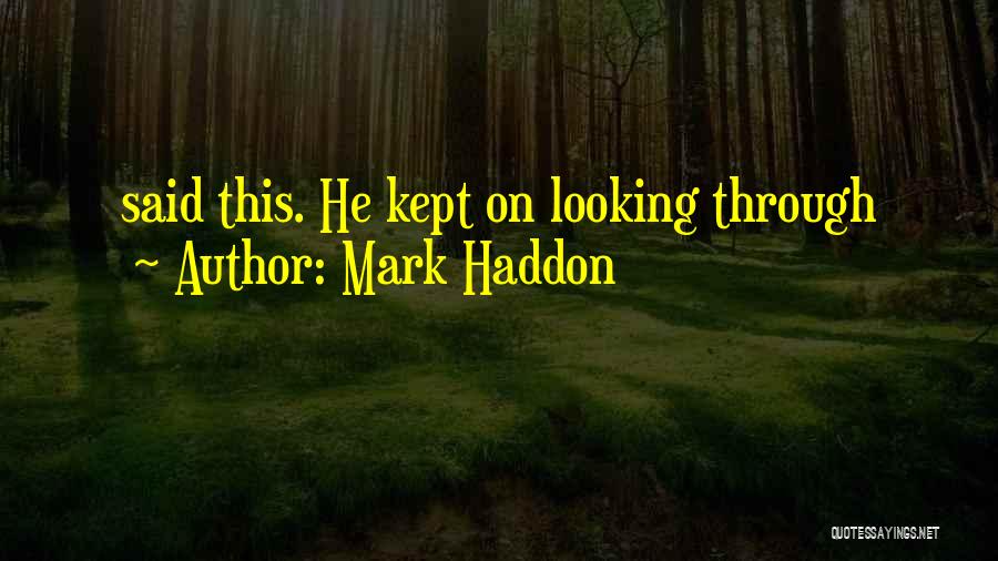 Mark Haddon Quotes: Said This. He Kept On Looking Through
