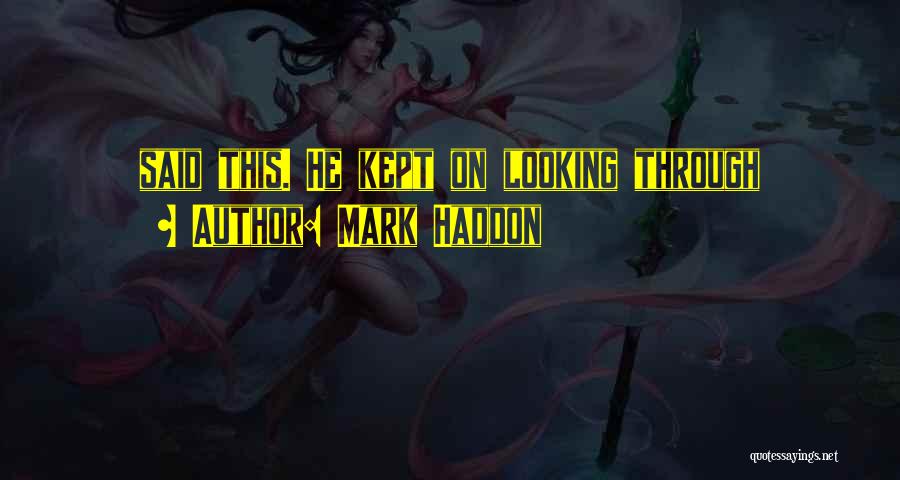 Mark Haddon Quotes: Said This. He Kept On Looking Through