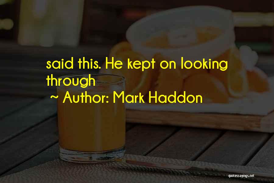 Mark Haddon Quotes: Said This. He Kept On Looking Through