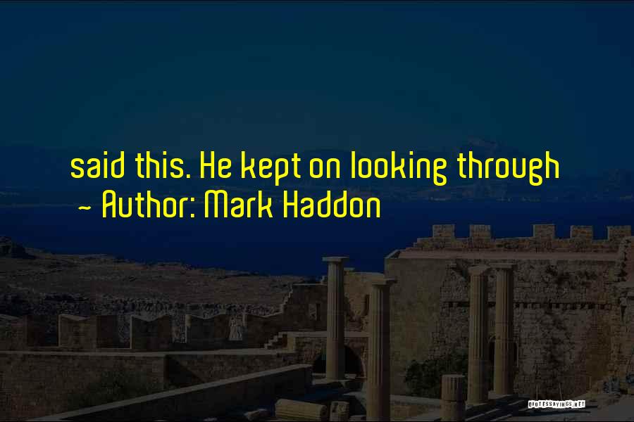 Mark Haddon Quotes: Said This. He Kept On Looking Through