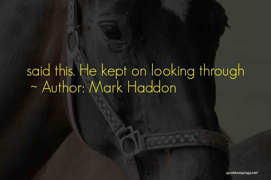 Mark Haddon Quotes: Said This. He Kept On Looking Through