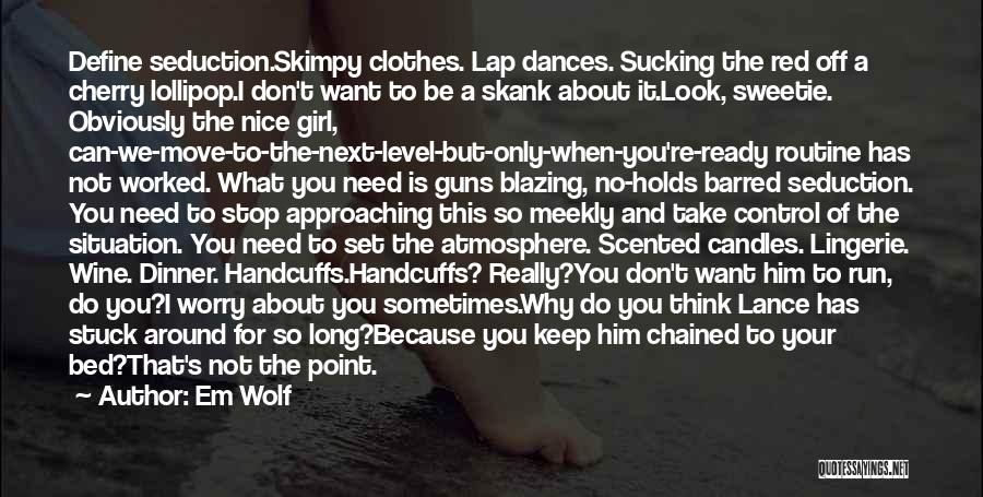 Em Wolf Quotes: Define Seduction.skimpy Clothes. Lap Dances. Sucking The Red Off A Cherry Lollipop.i Don't Want To Be A Skank About It.look,