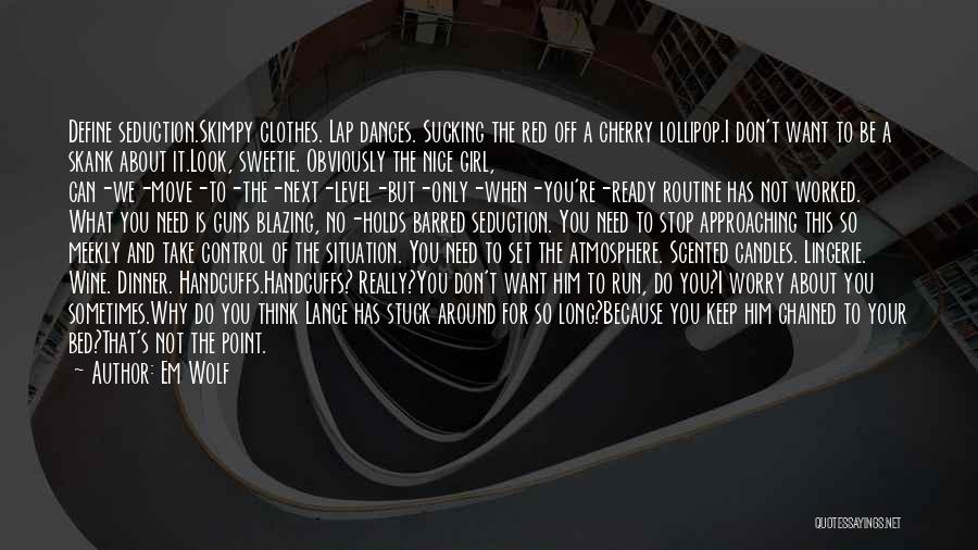 Em Wolf Quotes: Define Seduction.skimpy Clothes. Lap Dances. Sucking The Red Off A Cherry Lollipop.i Don't Want To Be A Skank About It.look,