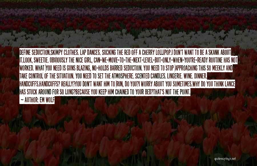 Em Wolf Quotes: Define Seduction.skimpy Clothes. Lap Dances. Sucking The Red Off A Cherry Lollipop.i Don't Want To Be A Skank About It.look,