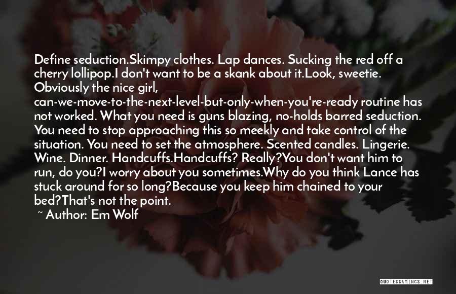 Em Wolf Quotes: Define Seduction.skimpy Clothes. Lap Dances. Sucking The Red Off A Cherry Lollipop.i Don't Want To Be A Skank About It.look,