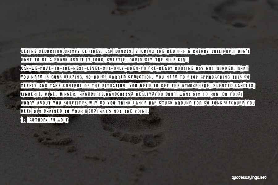 Em Wolf Quotes: Define Seduction.skimpy Clothes. Lap Dances. Sucking The Red Off A Cherry Lollipop.i Don't Want To Be A Skank About It.look,