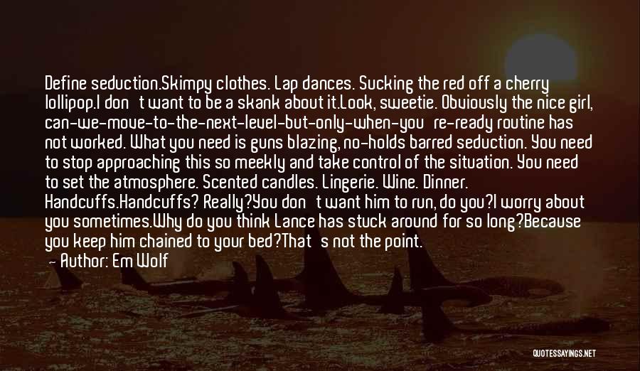 Em Wolf Quotes: Define Seduction.skimpy Clothes. Lap Dances. Sucking The Red Off A Cherry Lollipop.i Don't Want To Be A Skank About It.look,